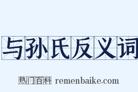 与孙氏反义词是什么意思的图片